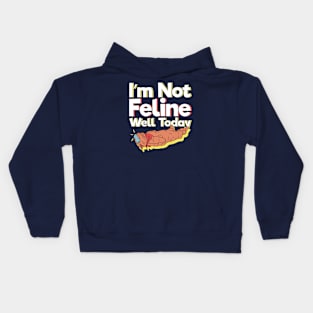 I'm Not Feline Well Today Kids Hoodie